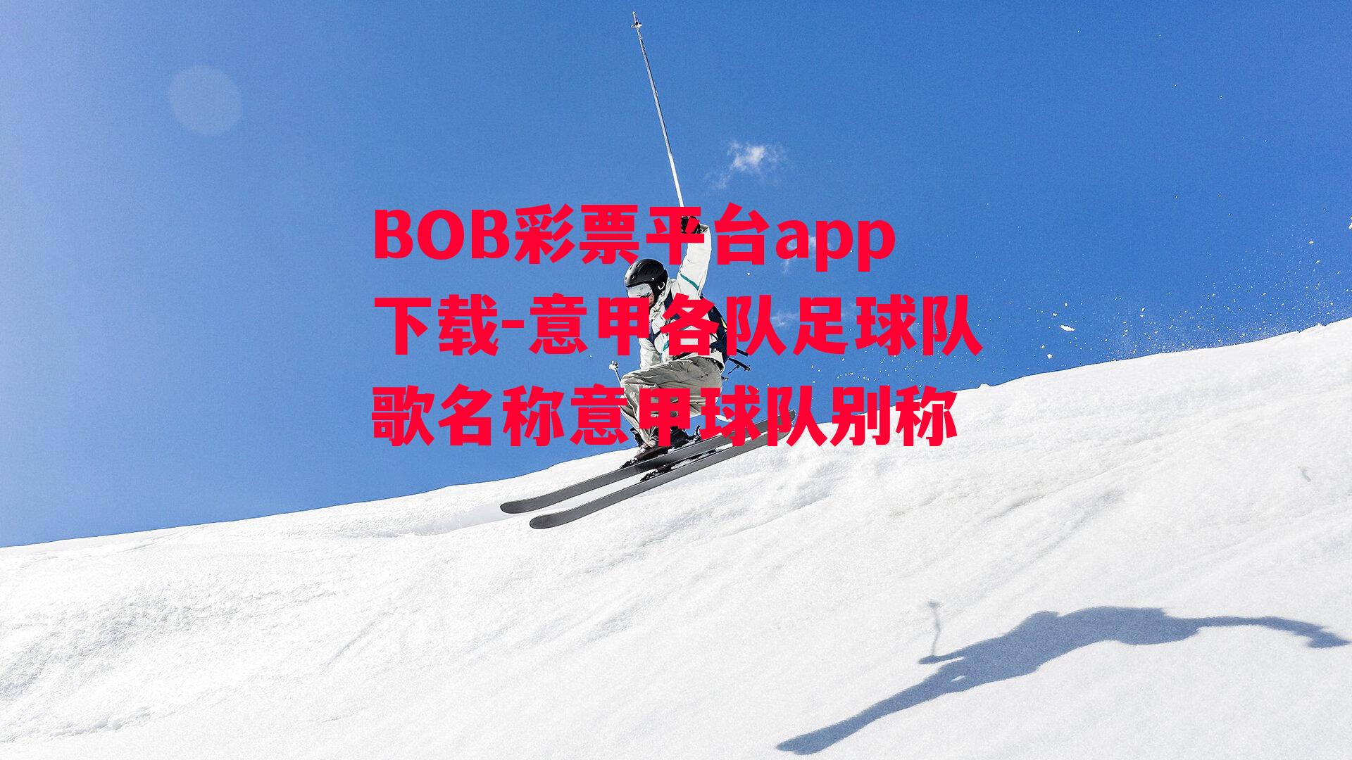 BOB彩票平台app下载-意甲各队足球队歌名称意甲球队别称